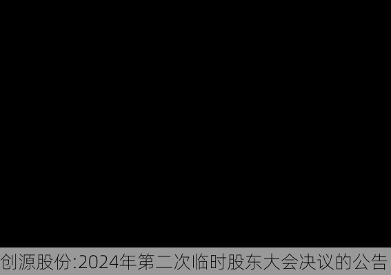 创源股份:2024年第二次临时股东大会决议的公告