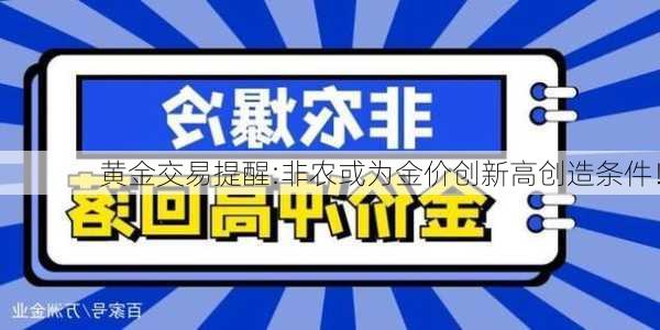 黄金交易提醒:非农或为金价创新高创造条件！