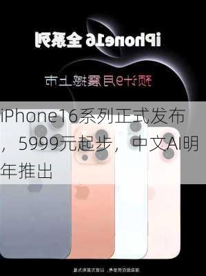 iPhone16系列正式发布，5999元起步，中文AI明年推出