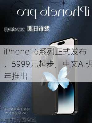 iPhone16系列正式发布，5999元起步，中文AI明年推出