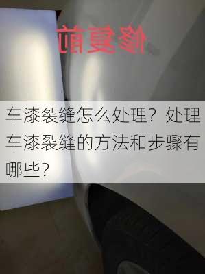 车漆裂缝怎么处理？处理车漆裂缝的方法和步骤有哪些？