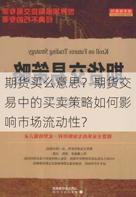 期货买么意思？期货交易中的买卖策略如何影响市场流动性？