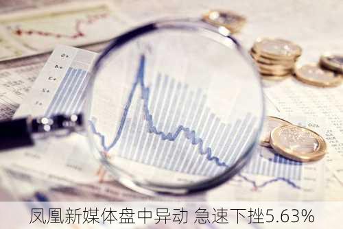 凤凰新媒体盘中异动 急速下挫5.63%