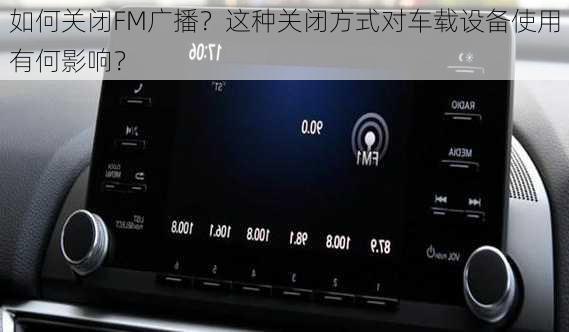 如何关闭FM广播？这种关闭方式对车载设备使用有何影响？