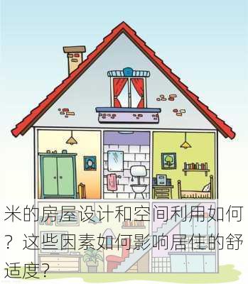 米的房屋设计和空间利用如何？这些因素如何影响居住的舒适度？