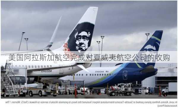 美国阿拉斯加航空完成对夏威夷航空公司的收购