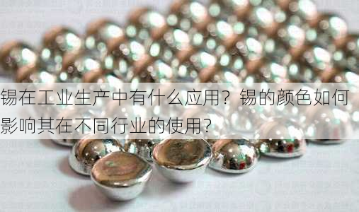 锡在工业生产中有什么应用？锡的颜色如何影响其在不同行业的使用？