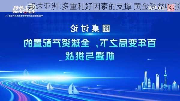 邦达亚洲:多重利好因素的支撑 黄金受益收涨