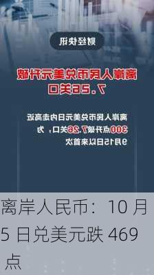 离岸人民币：10 月 5 日兑美元跌 469 点