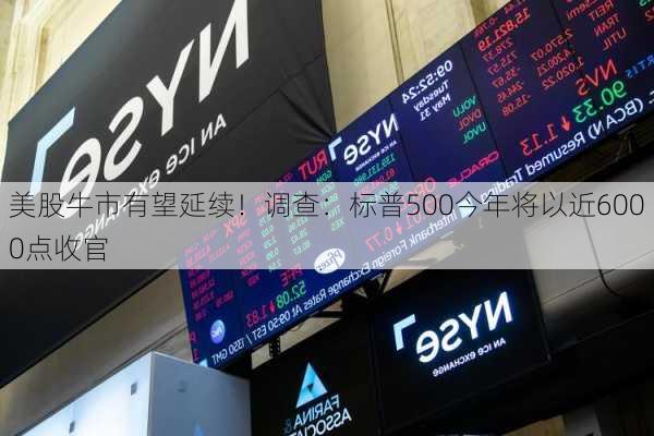 美股牛市有望延续！调查：标普500今年将以近6000点收官