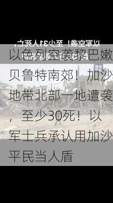 以色列空袭黎巴嫩贝鲁特南郊！加沙地带北部一地遭袭，至少30死！以军士兵承认用加沙平民当人盾