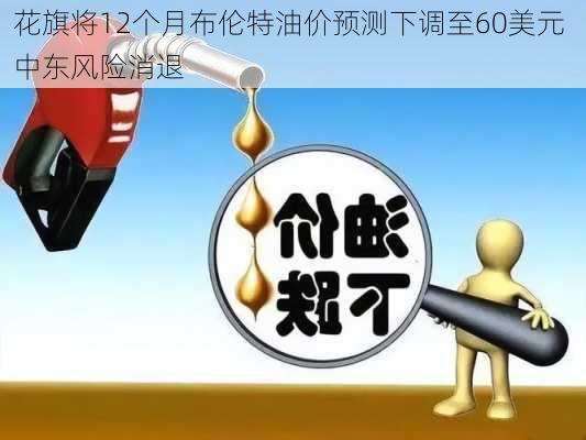 花旗将12个月布伦特油价预测下调至60美元 中东风险消退