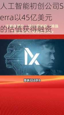 人工智能初创公司Sierra以45亿美元的估值获得融资