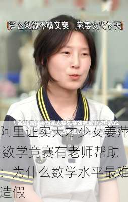 阿里证实天才少女姜萍 数学竞赛有老师帮助：为什么数学水平最难造假