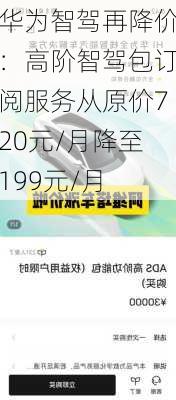 华为智驾再降价：高阶智驾包订阅服务从原价720元/月降至199元/月