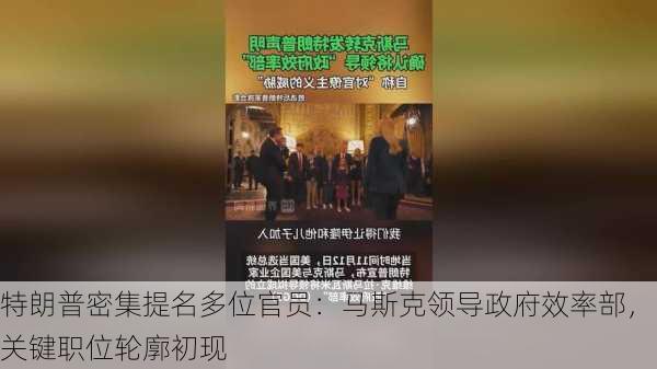 特朗普密集提名多位官员：马斯克领导政府效率部，关键职位轮廓初现