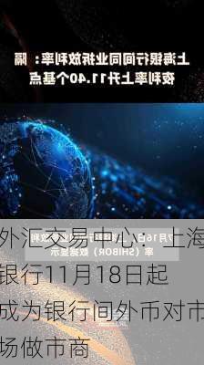 外汇交易中心：上海银行11月18日起成为银行间外币对市场做市商