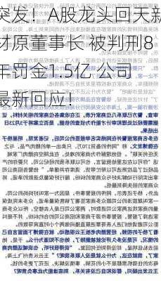 突发！A股龙头回天新材原董事长 被判刑8年罚金1.5亿 公司最新回应！